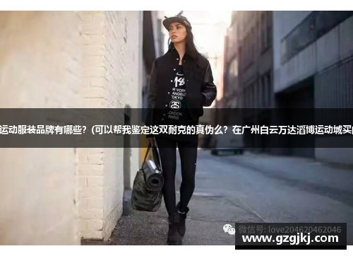 广东运动服装品牌有哪些？(可以帮我鉴定这双耐克的真伪么？在广州白云万达滔博运动城买的？)